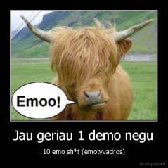 Jau geriau 1 demo negu - 10 emo sh*t (emotyvacijos)