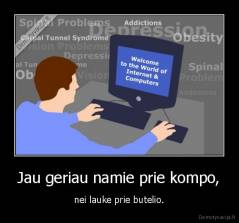 Jau geriau namie prie kompo, - nei lauke prie butelio.