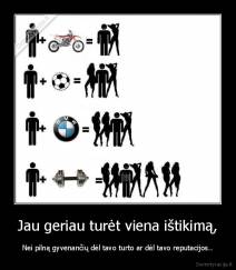 Jau geriau turėt viena ištikimą, - Nei pilną gyvenančių dėl tavo turto ar dėl tavo reputacijos..