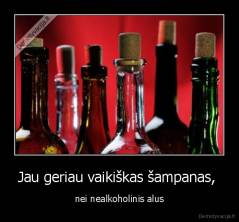 Jau geriau vaikiškas šampanas,  - nei nealkoholinis alus