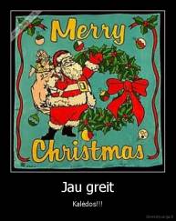 Jau greit - Kalėdos!!!