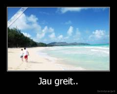 Jau greit.. - 