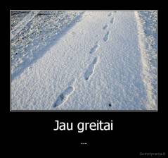Jau greitai - ...