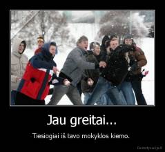 Jau greitai... - Tiesiogiai iš tavo mokyklos kiemo. 