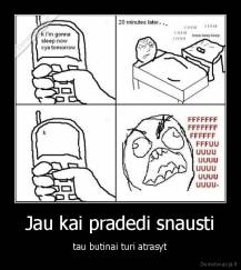 Jau kai pradedi snausti - tau butinai turi atrasyt