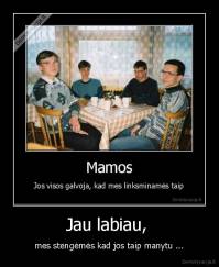 Jau labiau,  - mes stengėmės kad jos taip manytu ...