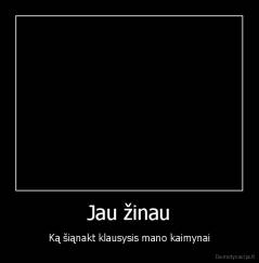 Jau žinau - Ką šiąnakt klausysis mano kaimynai