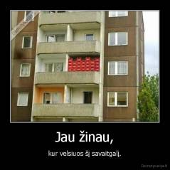 Jau žinau, - kur velsiuos šį savaitgalį.