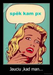 Jauciu ,kad man... - 