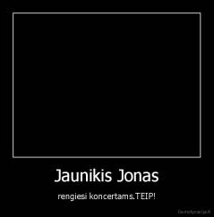 Jaunikis Jonas - rengiesi koncertams.TEIP!