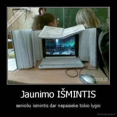 Jaunimo IŠMINTIS - senioliu ismintis dar nepasieke tokio lygio