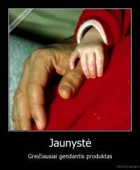 Jaunystė - Greičiausiai gendantis produktas
