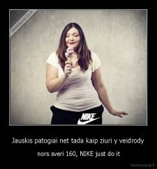 Jauskis patogiai net tada kaip ziuri y veidrody - nors sveri 160, NIKE just do it
