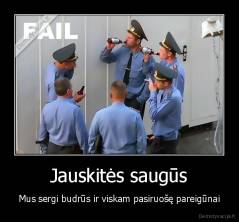 Jauskitės saugūs - Mus sergi budrūs ir viskam pasiruošę pareigūnai