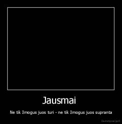 Jausmai  - Ne tik žmogus juos turi - ne tik žmogus juos supranta