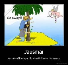 Jausmai - kartais užklumpa tikrai netinkamu momentu