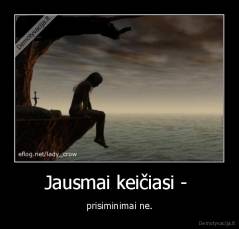 Jausmai keičiasi -  - prisiminimai ne.