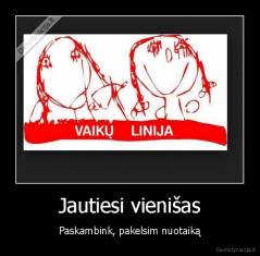 Jautiesi vienišas - Paskambink, pakelsim nuotaiką