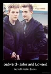 Jedward=John and Edward - juk jie tik broliai. dvyniai.