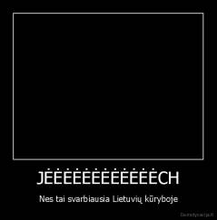 JĖĖĖĖĖĖĖĖĖĖĖĖCH - Nes tai svarbiausia Lietuvių kūryboje