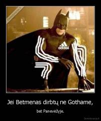 Jei Betmenas dirbtų ne Gothame, - bet Panevėžyje.