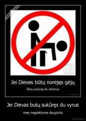 Jei Dievas butų sukūręs du vyrus - mes negalėtume daugintis