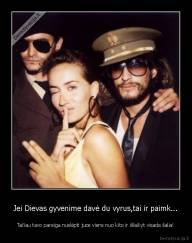 Jei Dievas gyvenime davė du vyrus,tai ir paimk... - Tačiau tavo pareiga nuslėpti juos viens nuo kito ir išlaikyt visada šalia!