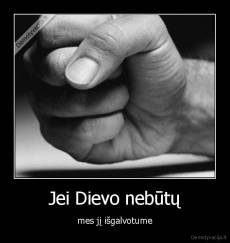 Jei Dievo nebūtų - mes jį išgalvotume