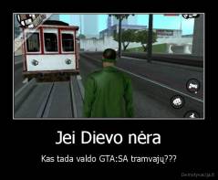 Jei Dievo nėra - Kas tada valdo GTA:SA tramvajų???