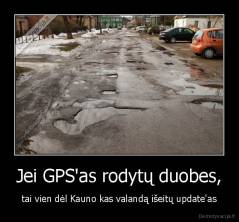 Jei GPS'as rodytų duobes, - tai vien dėl Kauno kas valandą išeitų update'as