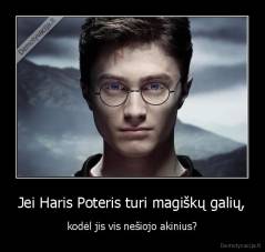 Jei Haris Poteris turi magiškų galių, - kodėl jis vis nešiojo akinius?