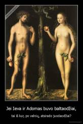 Jei Ieva ir Adomas buvo baltaodžiai, - tai iš kur, po velnių, atsirado juodaodžiai?