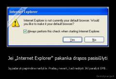 Jei „Internet Explorer“ pakanka drąsos pasisiūlyti - Ją padaryti pagrindine naršykle. Prašau, neverk, kad nedrįsti JAI parašyti SMS..
