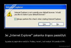 Jei „Internet Explorer“ pakanka drąsos pasisiūlyti - Ją padaryti pagrindine naršykle. Prašau, neverk, kad nedrįsti JAI parašyti SMS..