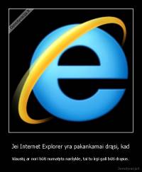 Jei Internet Explorer yra pakankamai drąsi, kad - klaustų ar nori būti numatyta naršykle, tai tu irgi gali būti drąsus.