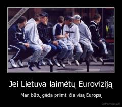 Jei Lietuva laimėtų Euroviziją - Man būtų gėda priimti čia visą Europą