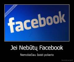 Jei Nebūtų Facebook - Nemokėčiau žaisti pokerio