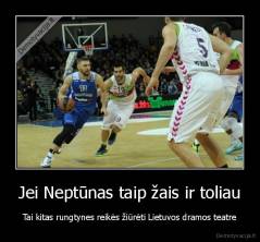 Jei Neptūnas taip žais ir toliau - Tai kitas rungtynes reikės žiūrėti Lietuvos dramos teatre