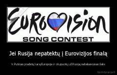 Jei Rusija nepatektų į Eurovizijos finalą - V. Putinas pradėtų karą Europoje ir okupuotų už Rusiją nebalsavusias šalis