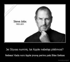 Jei Styvas numirė, tai Apple nebetęs plėtimosi? - Netiesa! Kada nors Apple įmonę perims pats Bilas Geitsas