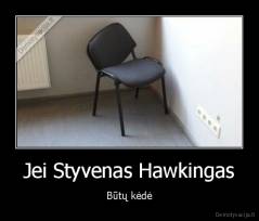 Jei Styvenas Hawkingas - Būtų kėdė