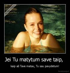 Jei Tu matytum save taip,  - kaip aš Tave matau, Tu sau pavydėtum!