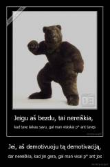 Jei, aš demotivuoju tą demotivaciją, - dar nereiškia, kad jin gera, gal man visai p* ant jos