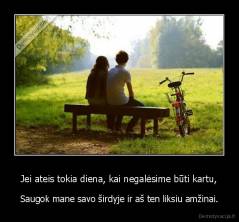 Jei ateis tokia diena, kai negalėsime būti kartu, - Saugok mane savo širdyje ir aš ten liksiu amžinai.