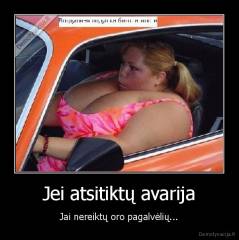 Jei atsitiktų avarija - Jai nereiktų oro pagalvėlių...