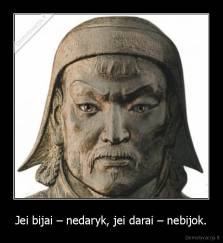 Jei bijai – nedaryk, jei darai – nebijok. - 