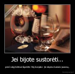 Jei bijote sustorėti... - prieš valgį būtinai išgerkite 50g konjako- jis slopina baimės jausmą..