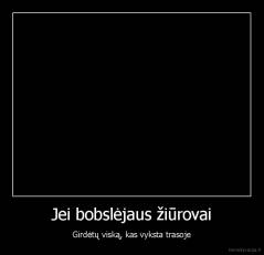 Jei bobslėjaus žiūrovai - Girdėtų viską, kas vyksta trasoje