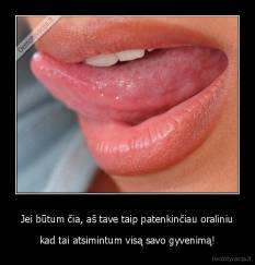 Jei būtum čia, aš tave taip patenkinčiau oraliniu - kad tai atsimintum visą savo gyvenimą!
