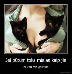 Jei būtum toks mielas kaip jie - Tai ir tu taip galėtum.